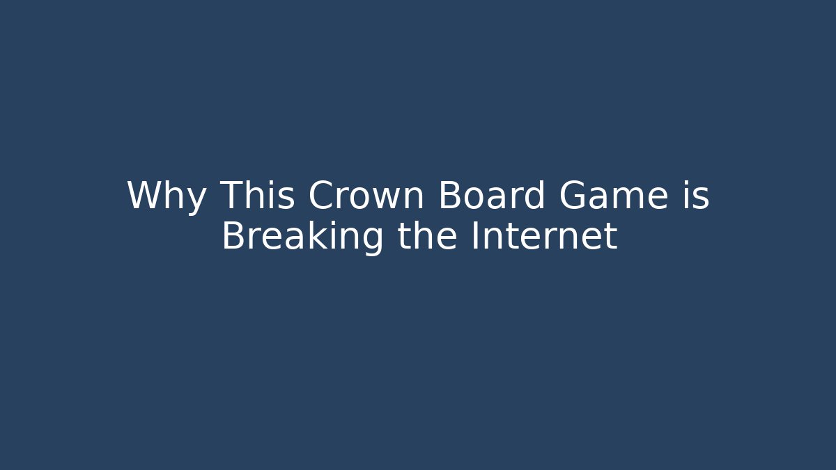Why This Crown Board Game is Breaking the Internet
