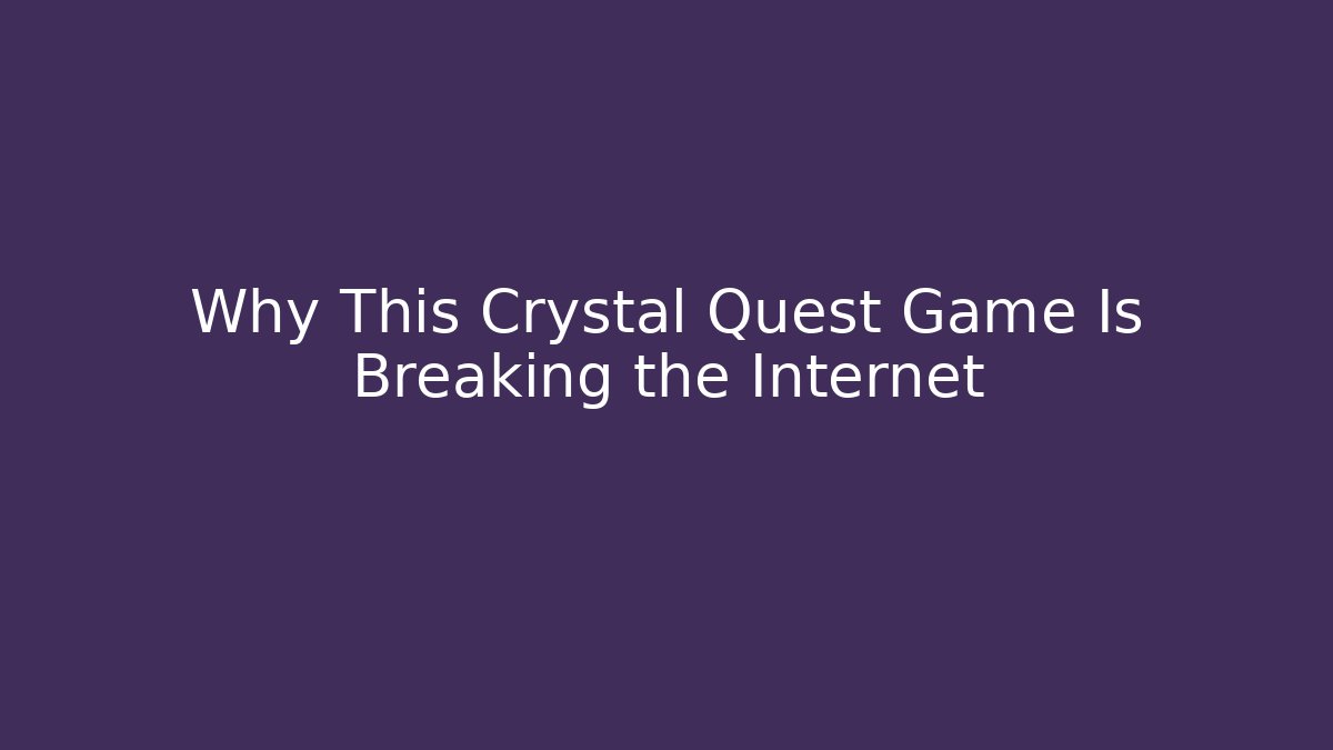 Why This Crystal Quest Game Is Breaking the Internet