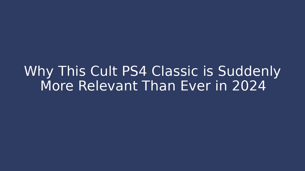 Why This Cult PS4 Classic is Suddenly More Relevant Than Ever in 2024