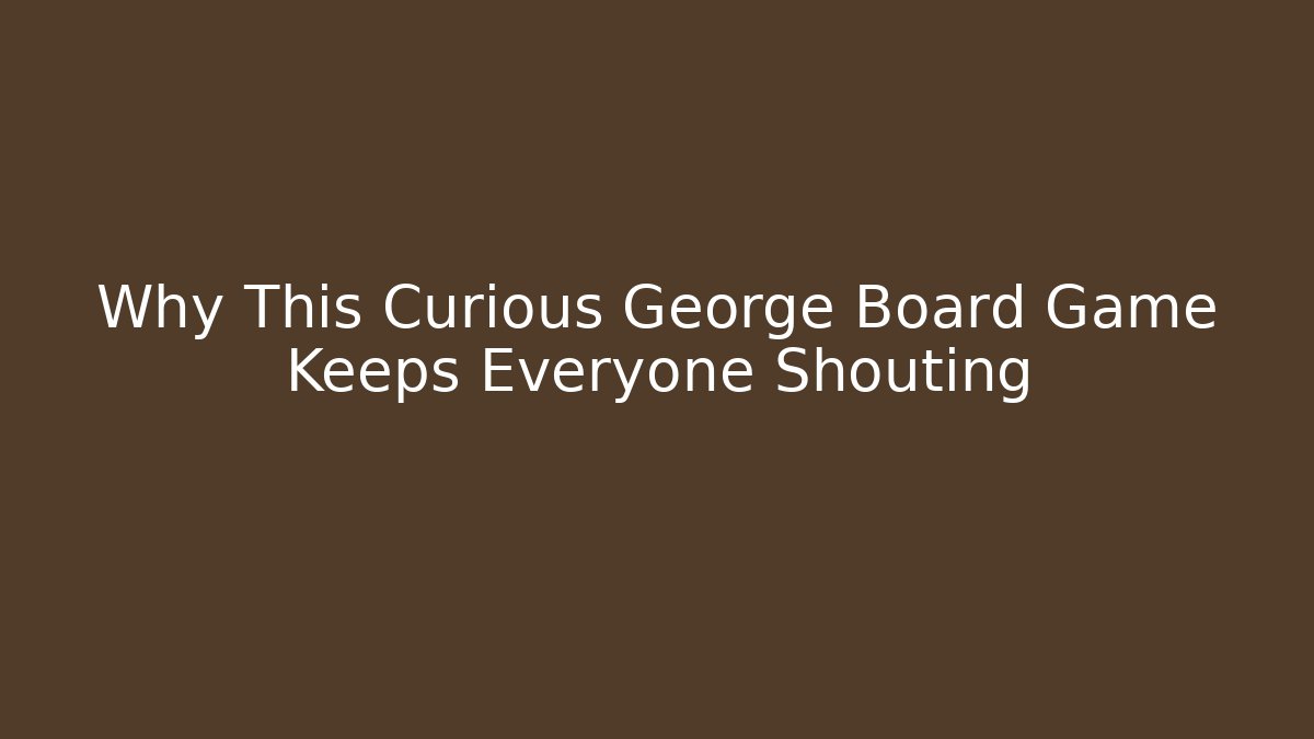 Why This Curious George Board Game Keeps Everyone Shouting