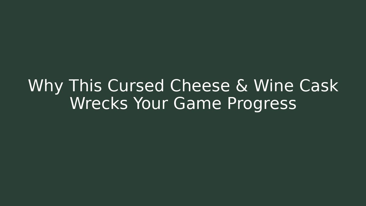Why This Cursed Cheese & Wine Cask Wrecks Your Game Progress