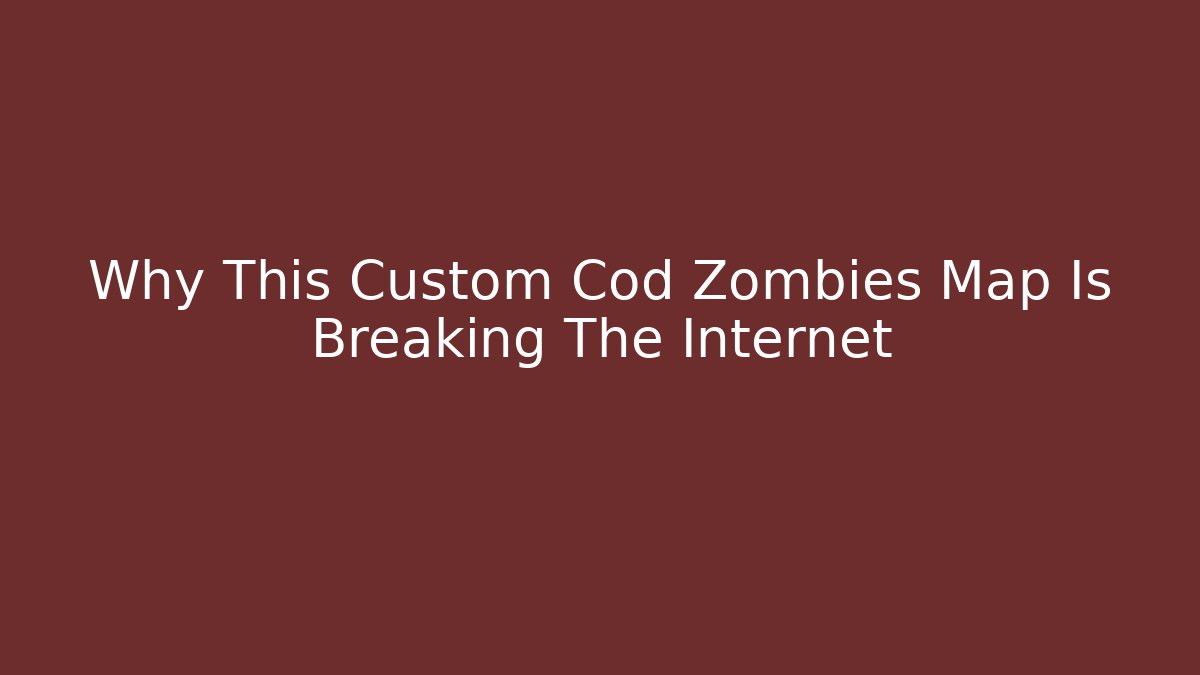 Why This Custom Cod Zombies Map Is Breaking The Internet