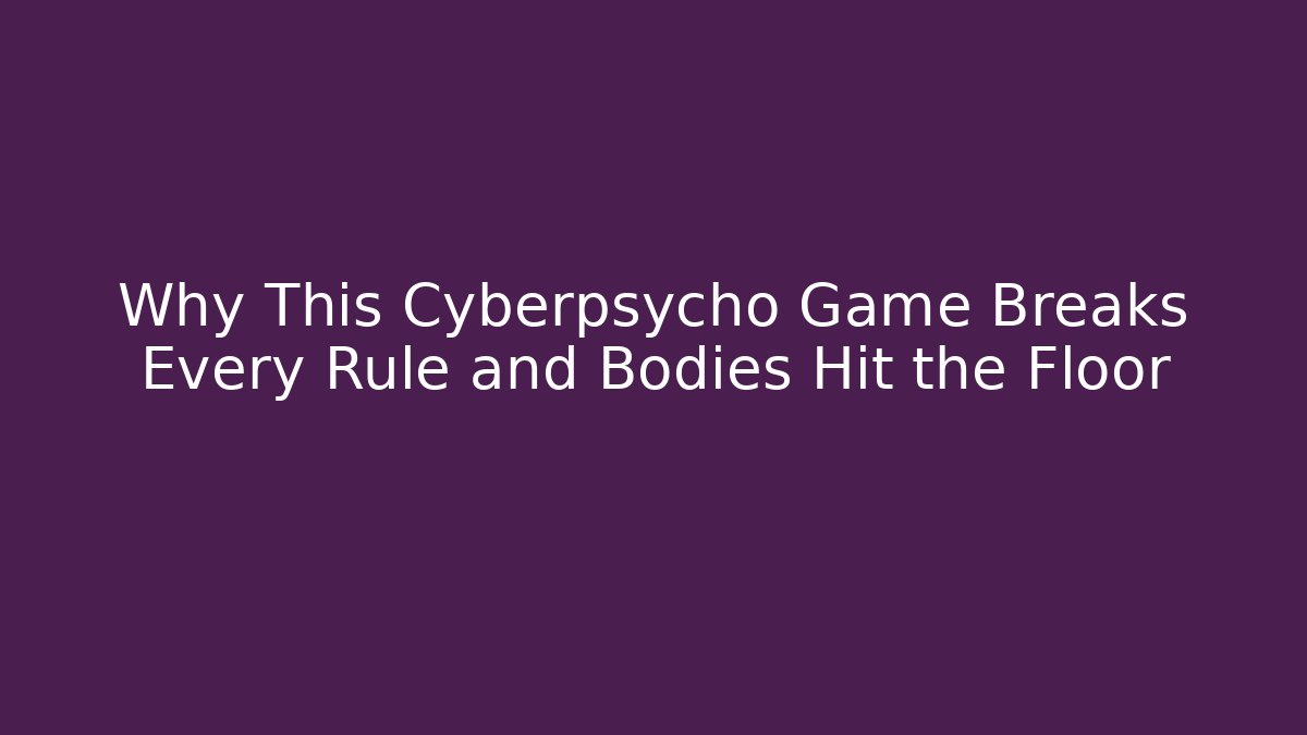 Why This Cyberpsycho Game Breaks Every Rule and Bodies Hit the Floor