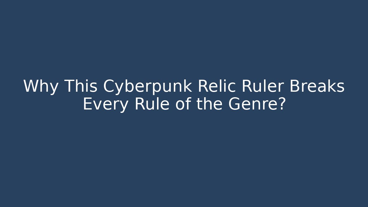 Why This Cyberpunk Relic Ruler Breaks Every Rule of the Genre?