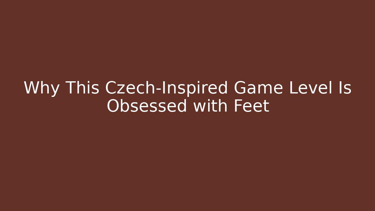Why This Czech-Inspired Game Level Is Obsessed with Feet