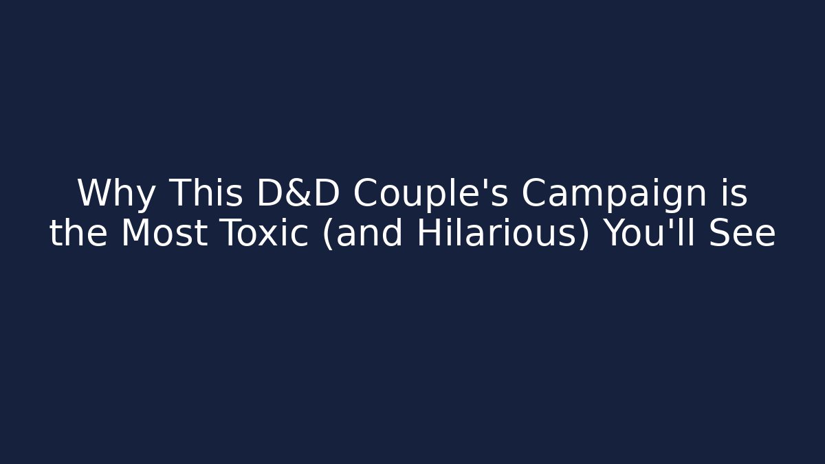 Why This D&D Couple’s Campaign is the Most Toxic (and Hilarious) You’ll See
