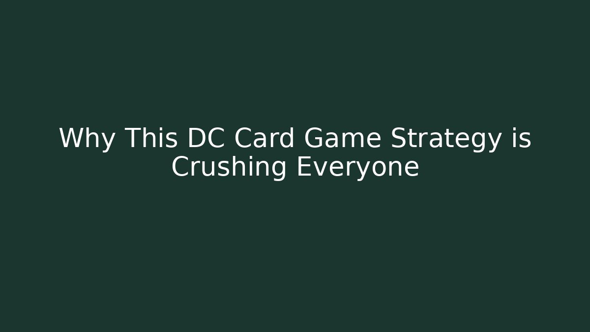 Why This DC Card Game Strategy is Crushing Everyone