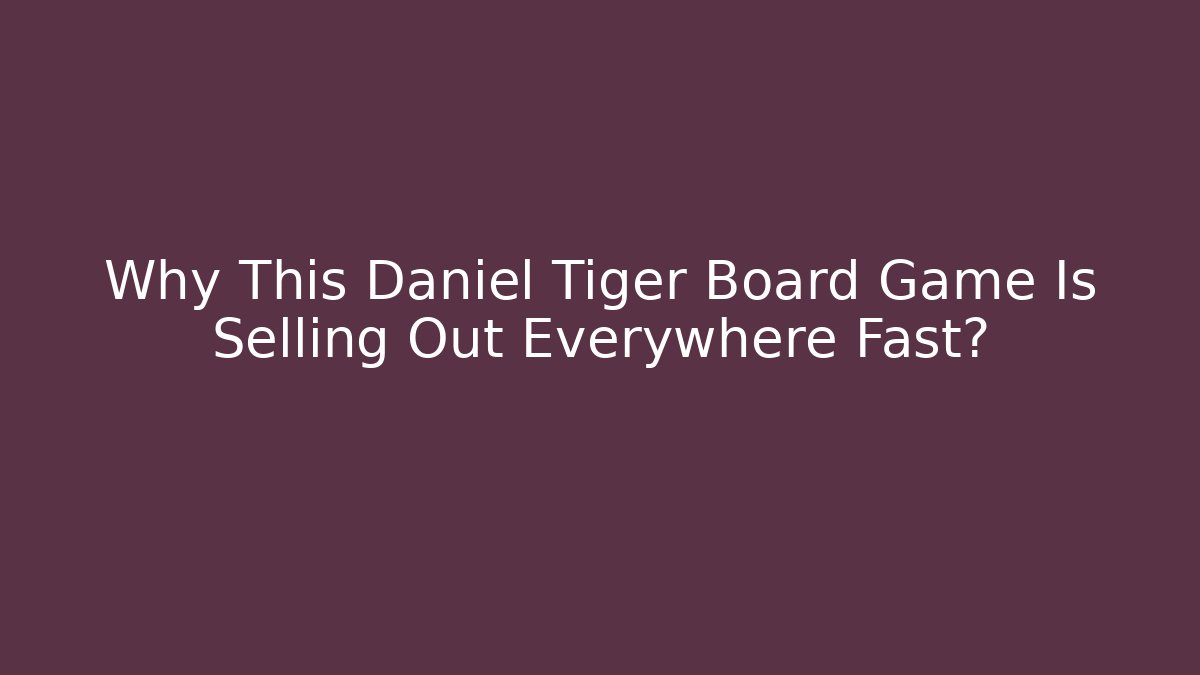 Why This Daniel Tiger Board Game Is Selling Out Everywhere Fast?