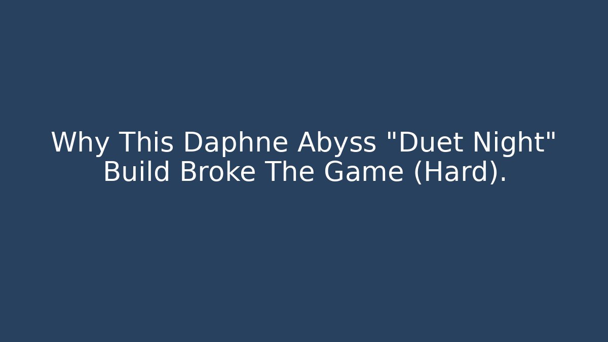 Why This Daphne Abyss “Duet Night” Build Broke The Game (Hard).