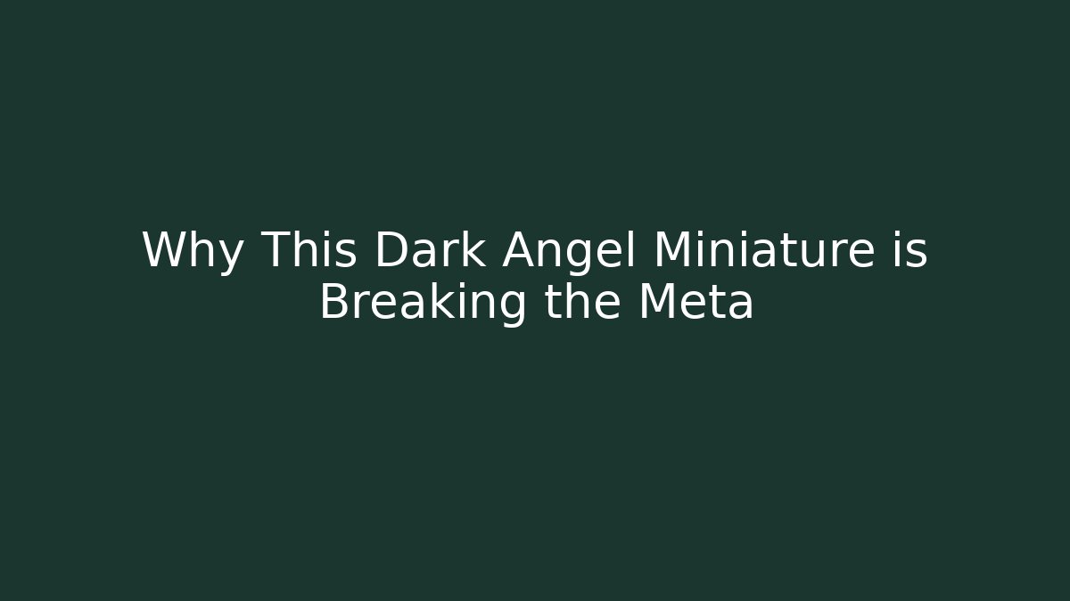 Why This Dark Angel Miniature is Breaking the Meta