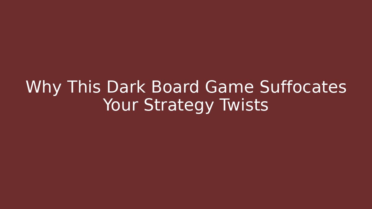 Why This Dark Board Game Suffocates Your Strategy Twists