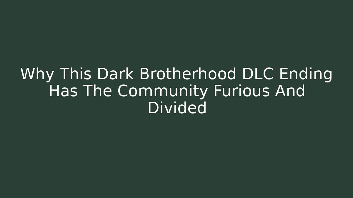 Why This Dark Brotherhood DLC Ending Has The Community Furious And Divided