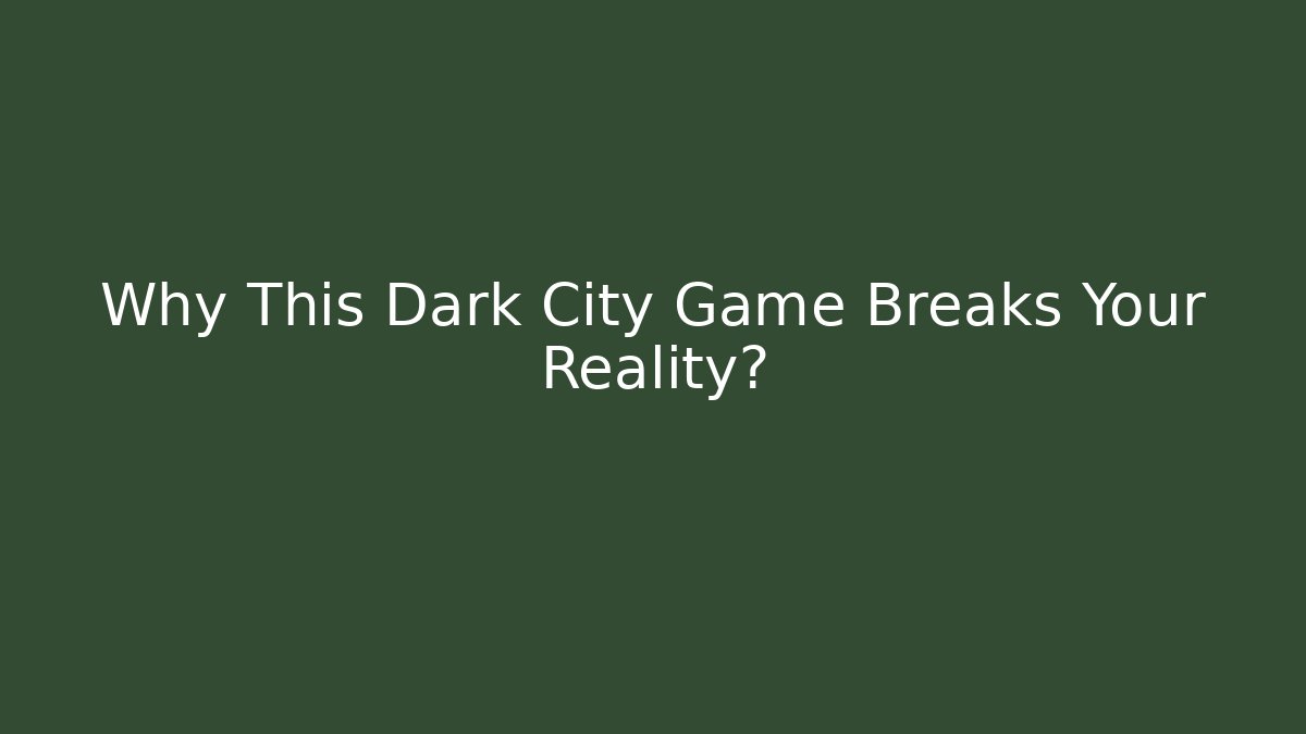 Why This Dark City Game Breaks Your Reality?