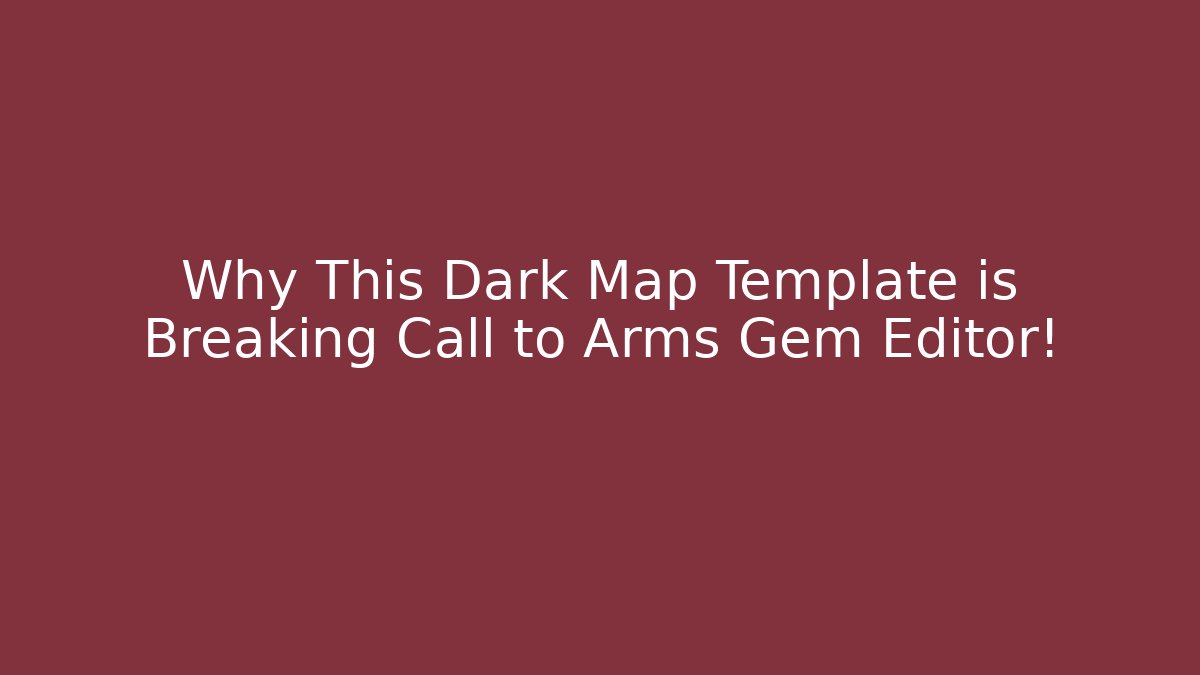 Why This Dark Map Template is Breaking Call to Arms Gem Editor!
