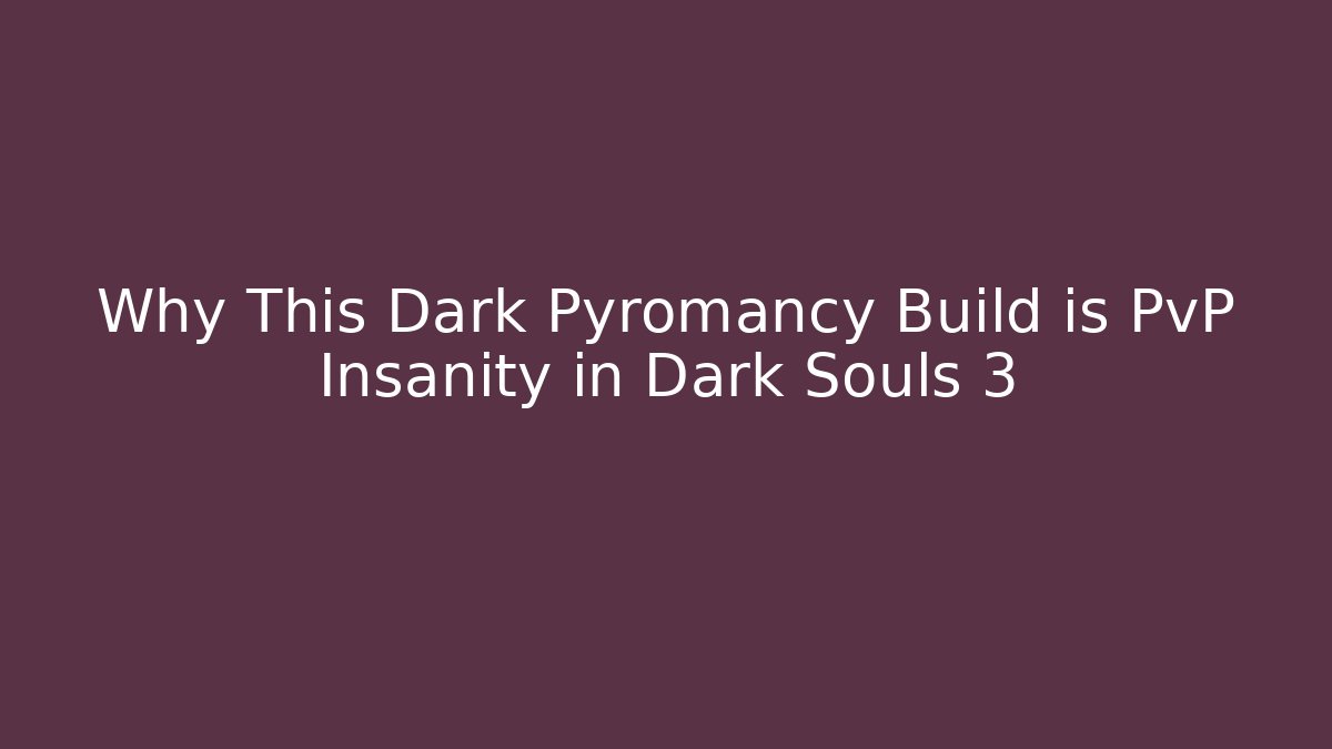Why This Dark Pyromancy Build is PvP Insanity in Dark Souls 3