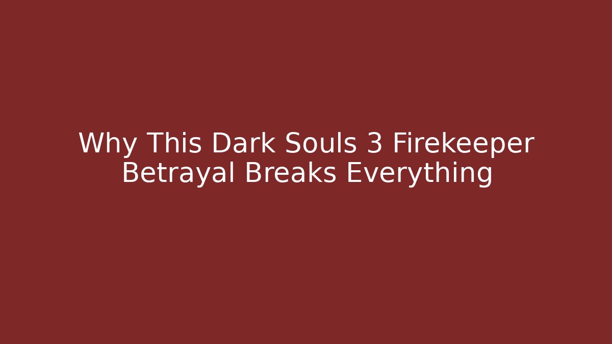 Why This Dark Souls 3 Firekeeper Betrayal Breaks Everything