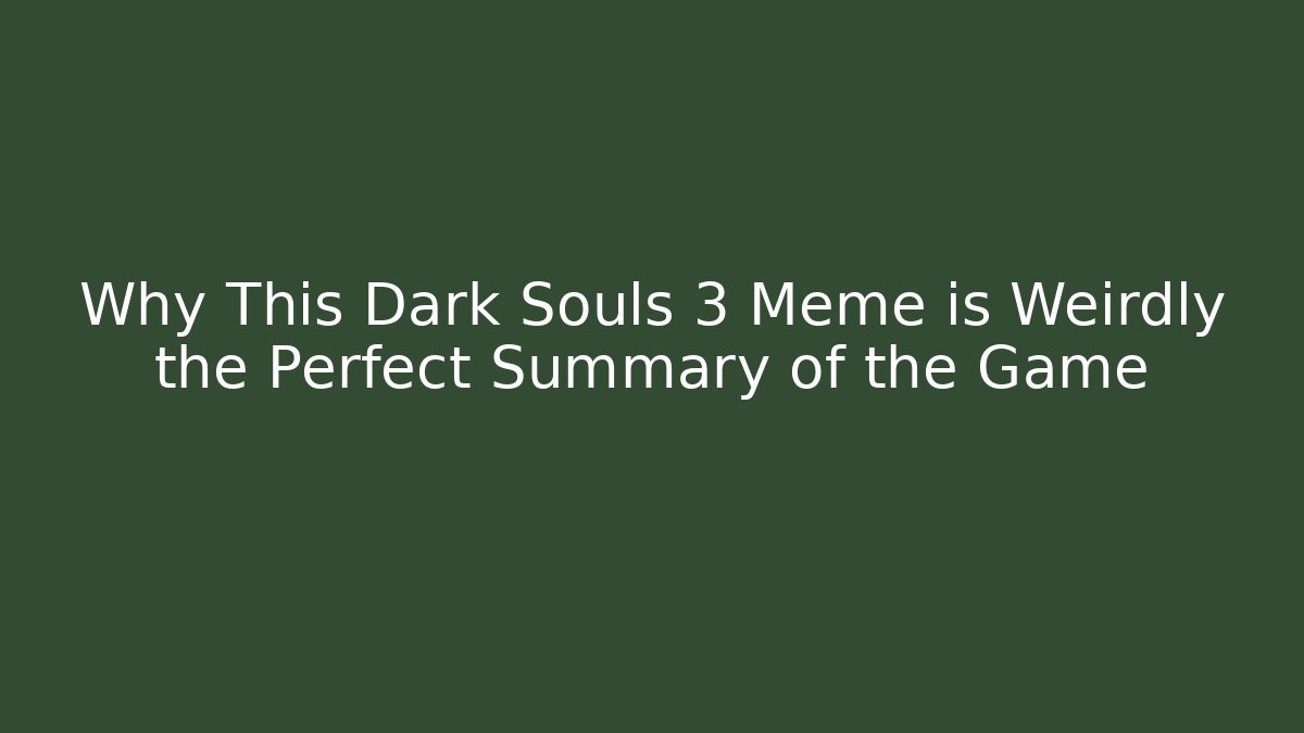 Why This Dark Souls 3 Meme is Weirdly the Perfect Summary of the Game