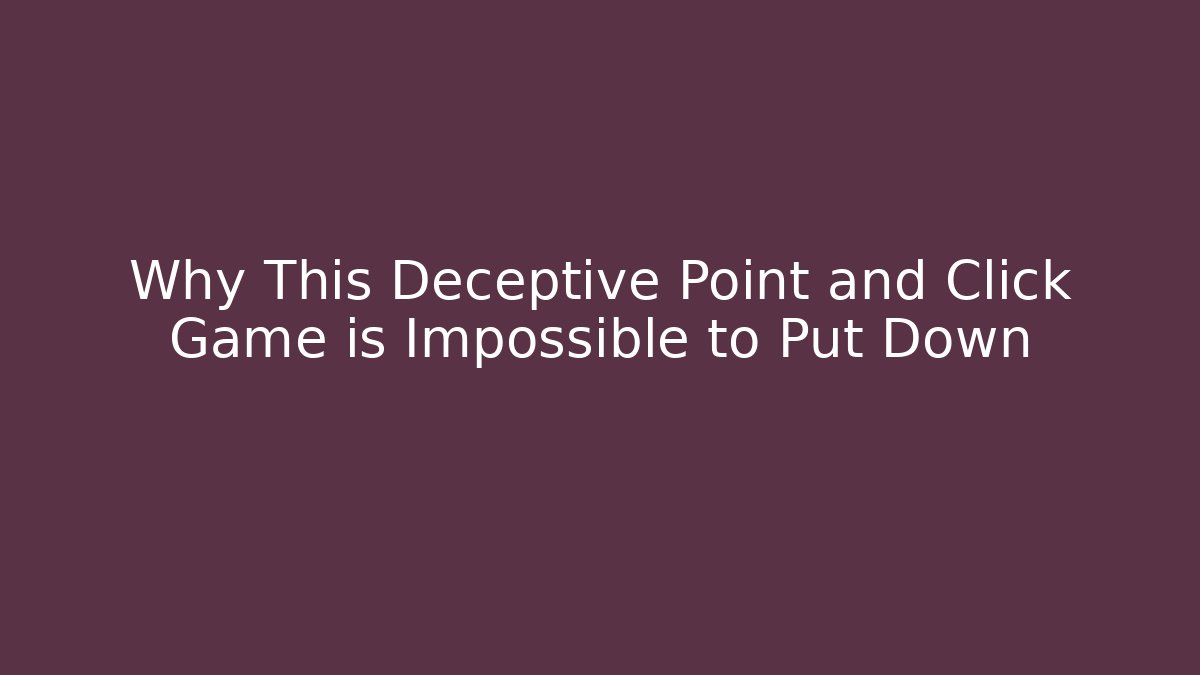Why This Deceptive Point and Click Game is Impossible to Put Down