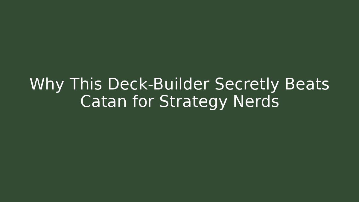 Why This Deck-Builder Secretly Beats Catan for Strategy Nerds