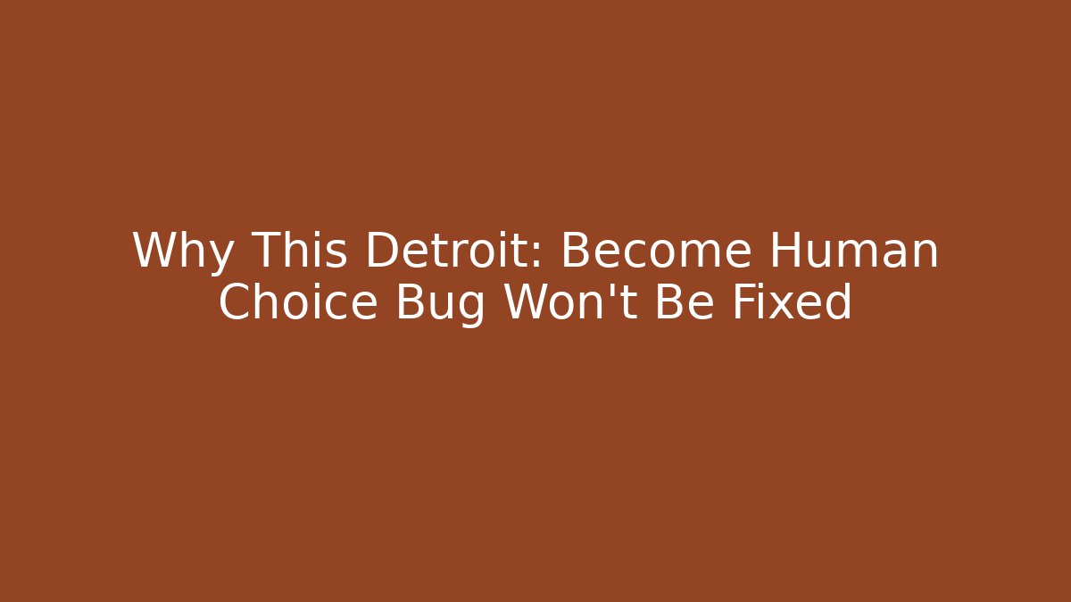 Why This Detroit: Become Human Choice Bug Won't Be Fixed