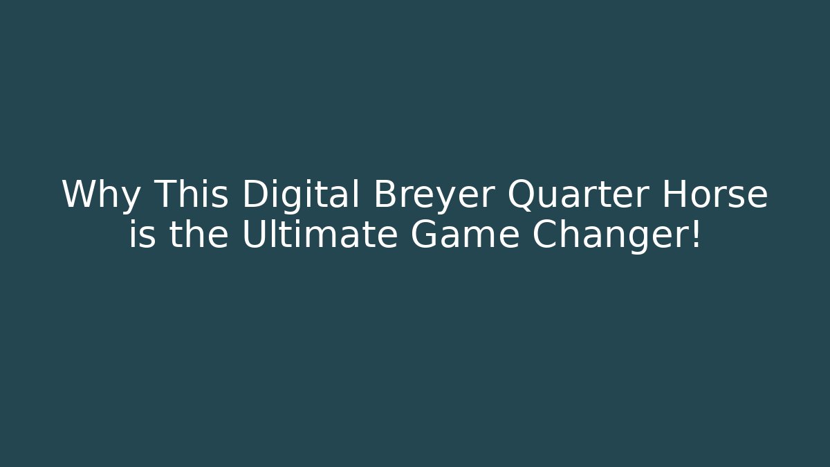 Why This Digital Breyer Quarter Horse is the Ultimate Game Changer!