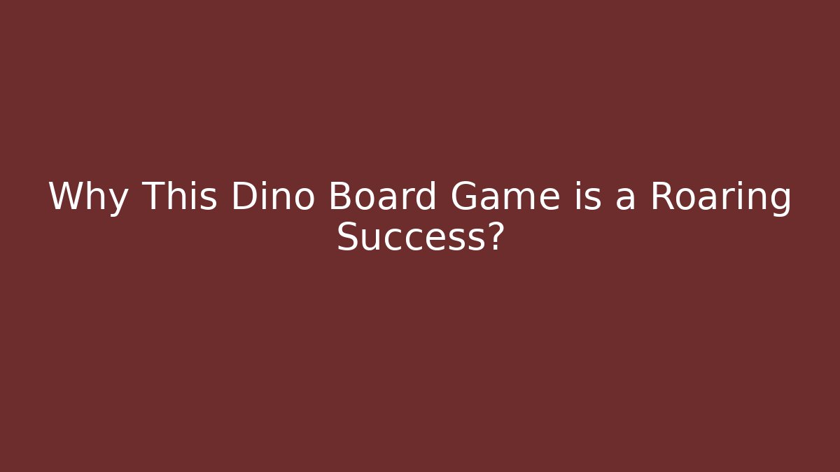 Why This Dino Board Game is a Roaring Success?