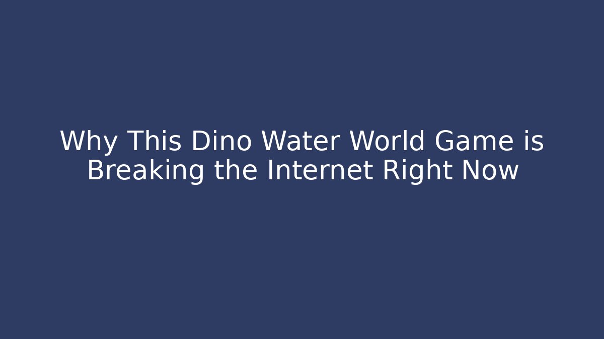 Why This Dino Water World Game is Breaking the Internet Right Now