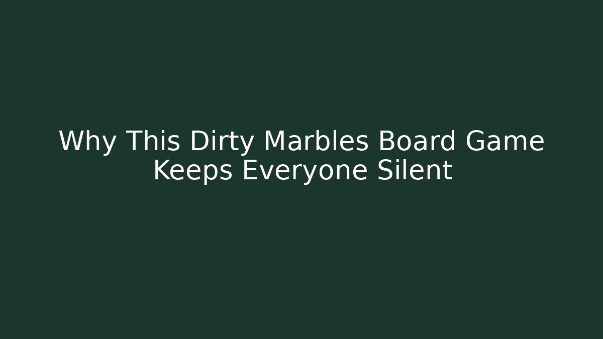 Why This Dirty Marbles Board Game Keeps Everyone Silent
