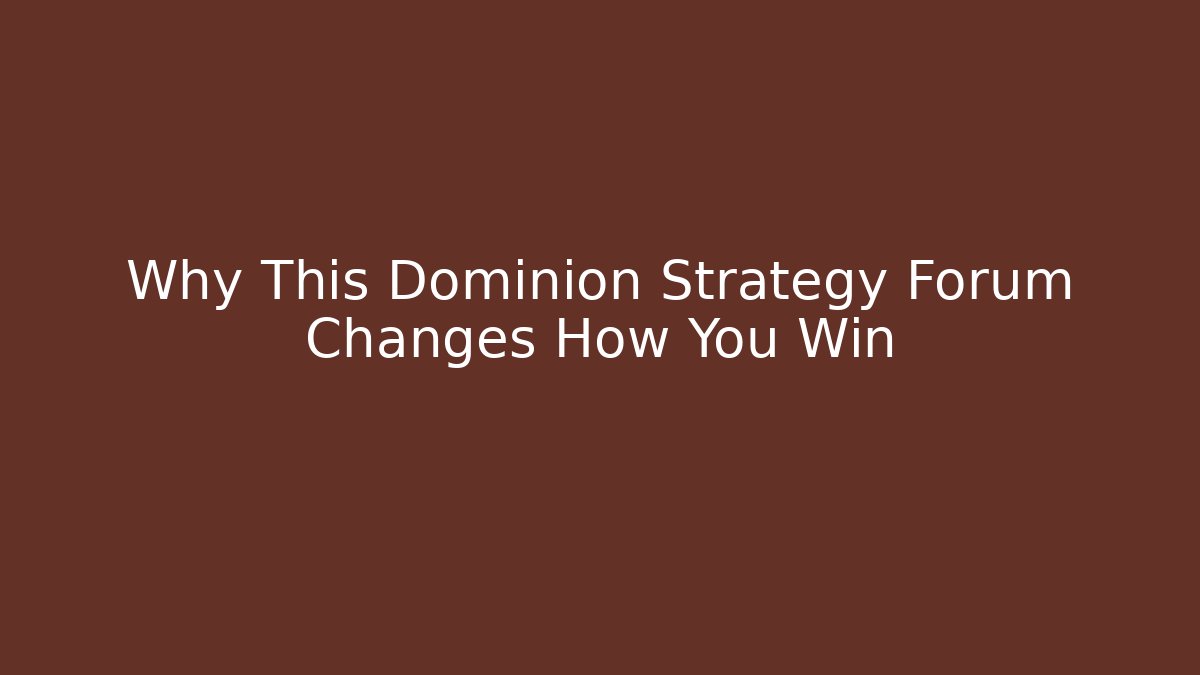 Why This Dominion Strategy Forum Changes How You Win