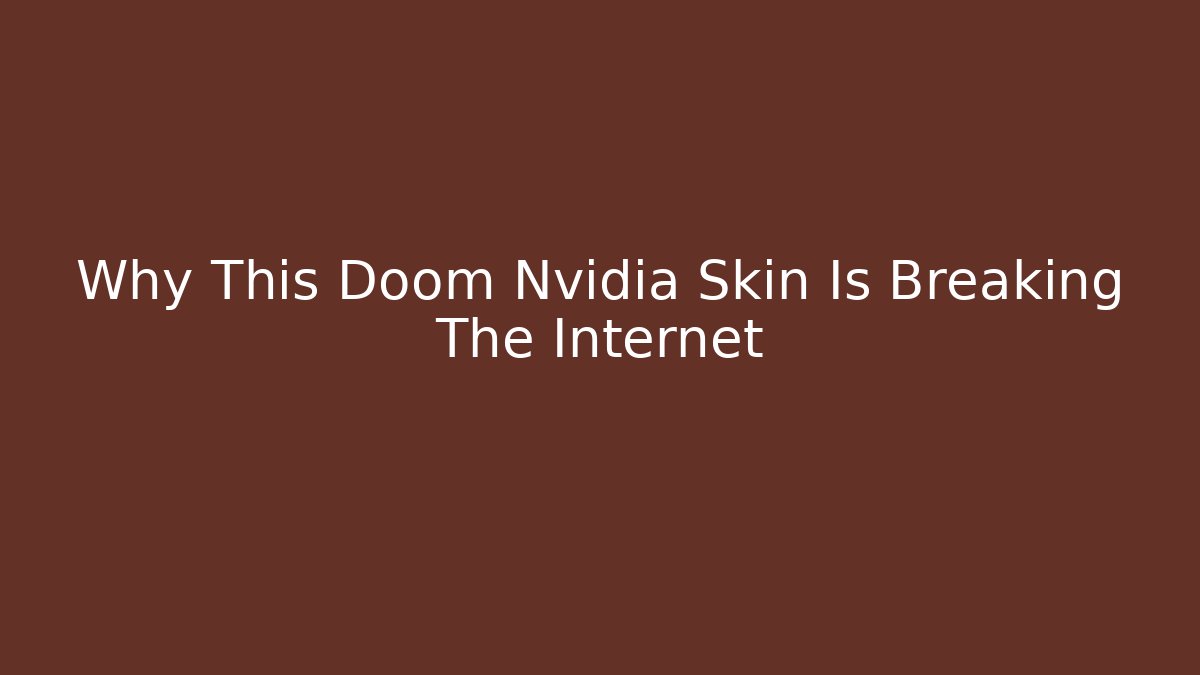Why This Doom Nvidia Skin Is Breaking The Internet - Critter Realm