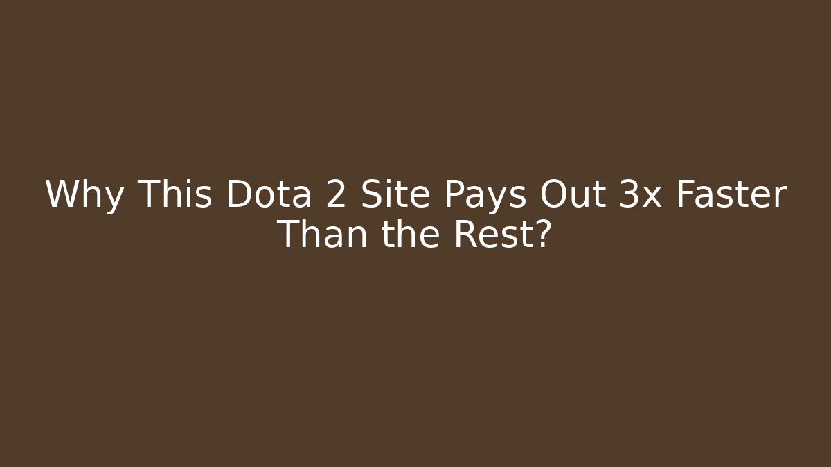 Why This Dota 2 Site Pays Out 3x Faster Than the Rest?