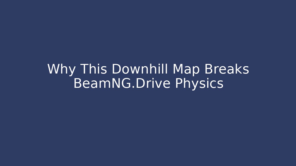 Why This Downhill Map Breaks BeamNG.Drive Physics