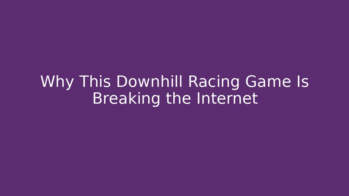 Why This Downhill Racing Game Is Breaking the Internet