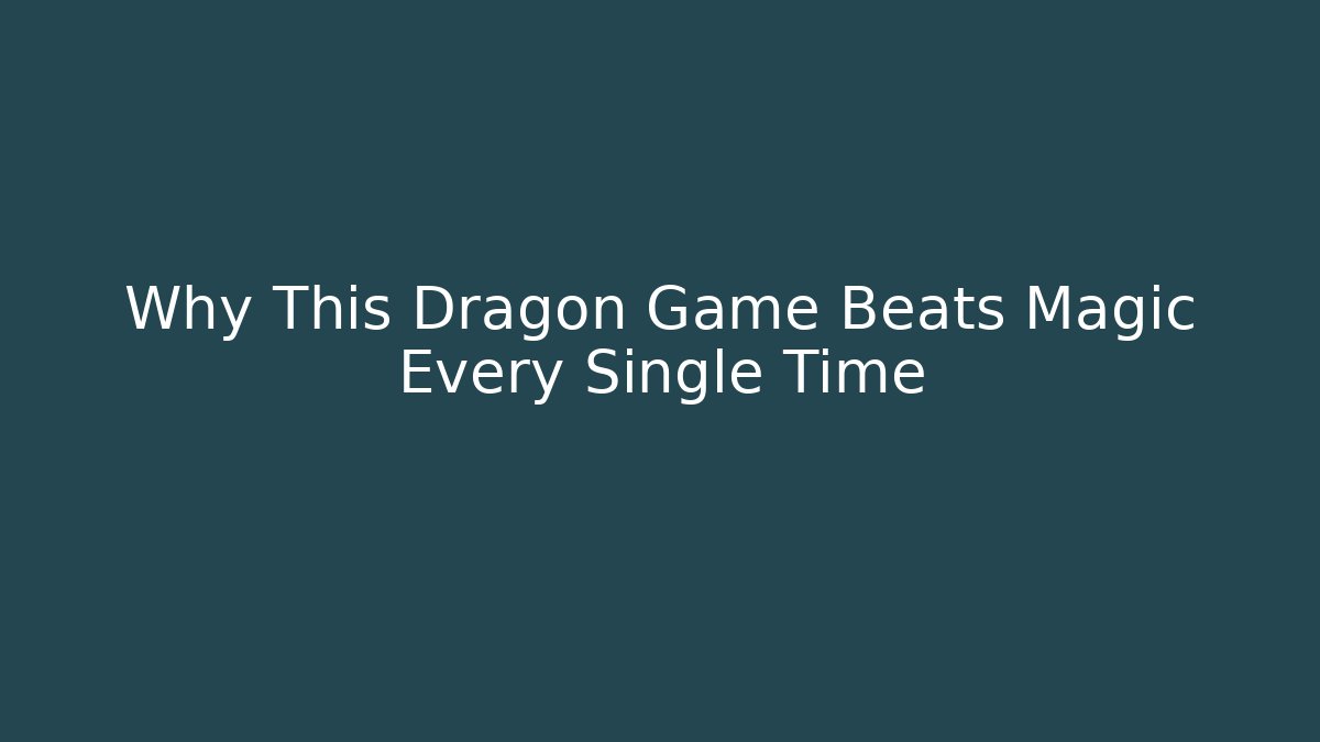 Why This Dragon Game Beats Magic Every Single Time