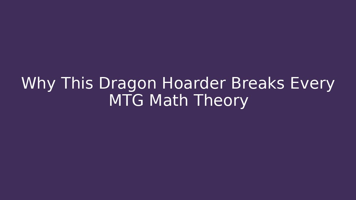 Why This Dragon Hoarder Breaks Every MTG Math Theory
