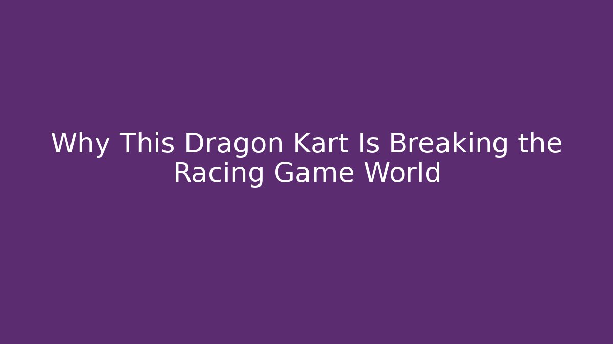 Why This Dragon Kart Is Breaking the Racing Game World