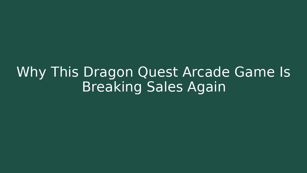 Why This Dragon Quest Arcade Game Is Breaking Sales Again - Critter Realm