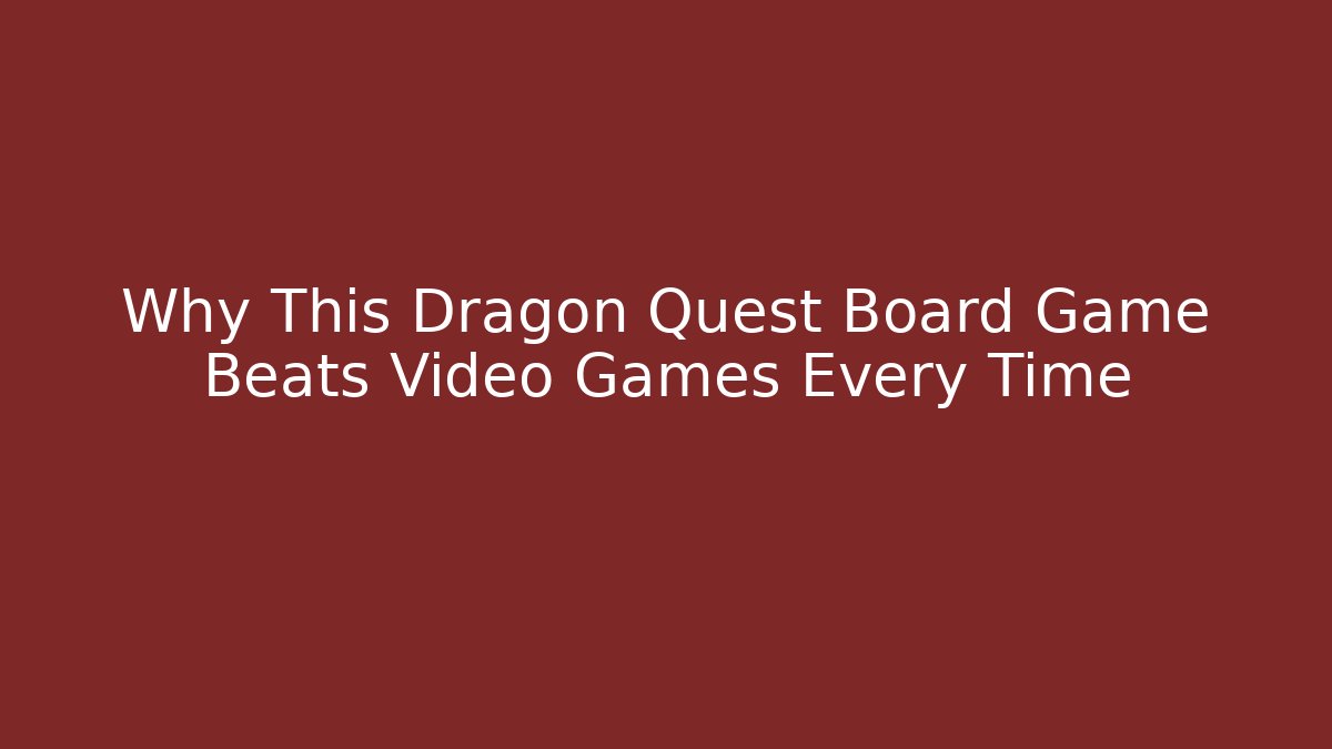 Why This Dragon Quest Board Game Beats Video Games Every Time