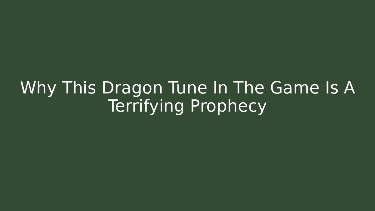 Why This Dragon Tune In The Game Is A Terrifying Prophecy