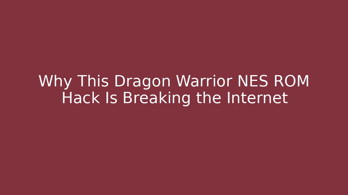 Why This Dragon Warrior NES ROM Hack Is Breaking the Internet