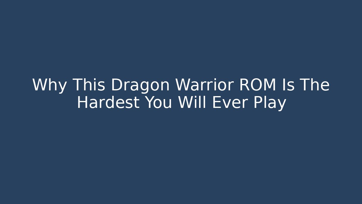 Why This Dragon Warrior ROM Is The Hardest You Will Ever Play - Critter Realm