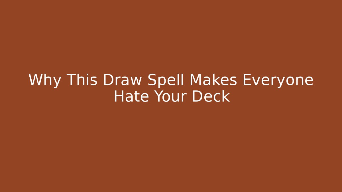 Why This Draw Spell Makes Everyone Hate Your Deck