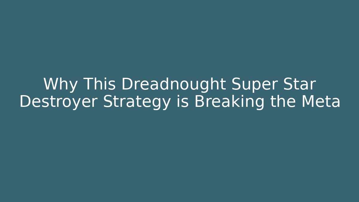 Why This Dreadnought Super Star Destroyer Strategy is Breaking the Meta