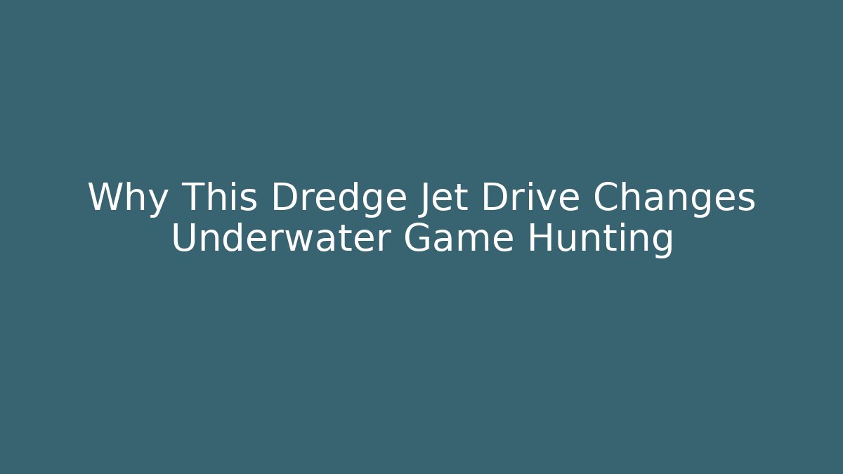 Why This Dredge Jet Drive Changes Underwater Game Hunting