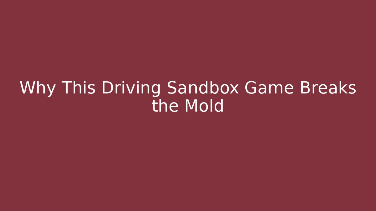 Why This Driving Sandbox Game Breaks the Mold - Critter Realm
