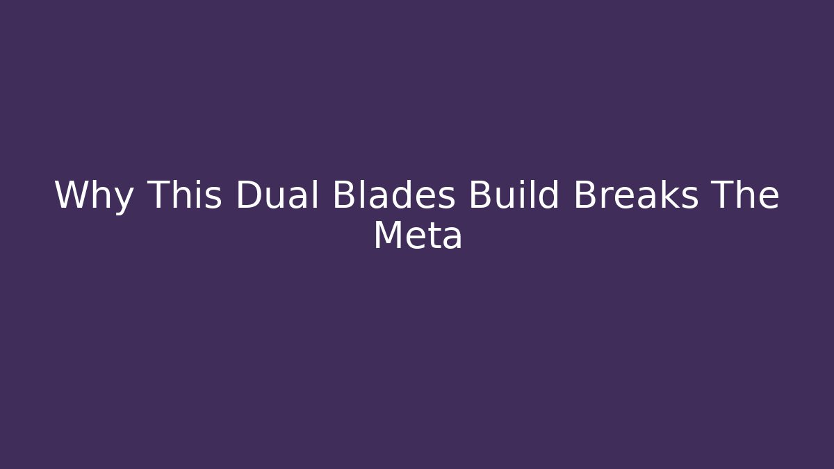 Why This Dual Blades Build Breaks The Meta