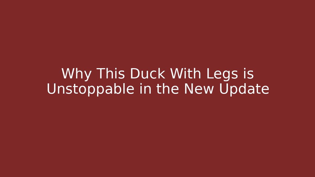 Why This Duck With Legs is Unstoppable in the New Update