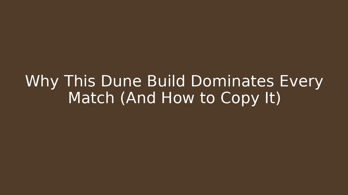Why This Dune Build Dominates Every Match (And How to Copy It)