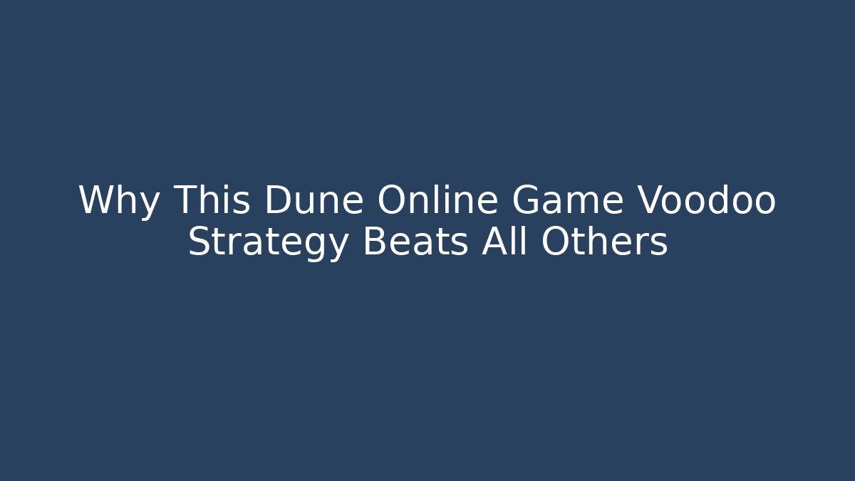 Why This Dune Online Game Voodoo Strategy Beats All Others