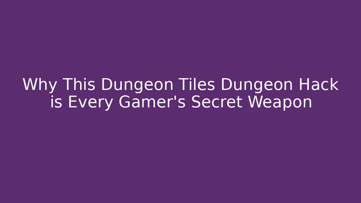 Why This Dungeon Tiles Dungeon Hack is Every Gamer's Secret Weapon - Critter Realm